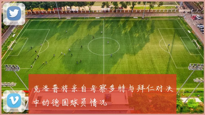 克洛普将亲自考察多特与拜仁对决中的德国球员情况